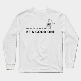 what ever you are be a good one - inspirational quotes be the best Long Sleeve T-Shirt